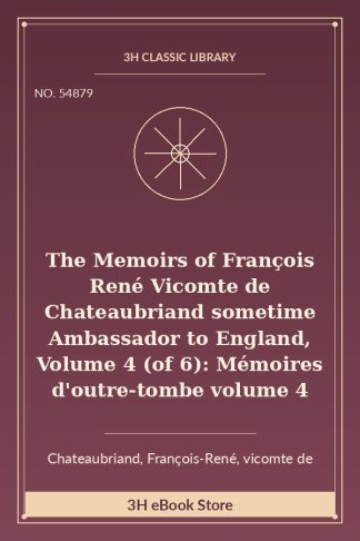 The Memoirs of François René Vicomte de Chateaubriand sometime Ambassador to England, Volume 4 (of 6): Mémoires d'outre-tombe volume 4