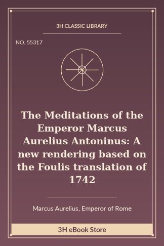 The Meditations of the Emperor Marcus Aurelius Antoninus: A new rendering based on the Foulis translation of 1742
