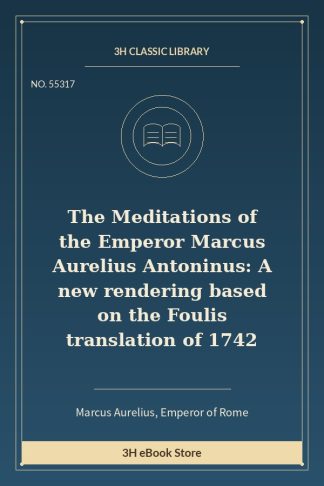 The Meditations of the Emperor Marcus Aurelius Antoninus: A new rendering based on the Foulis translation of 1742