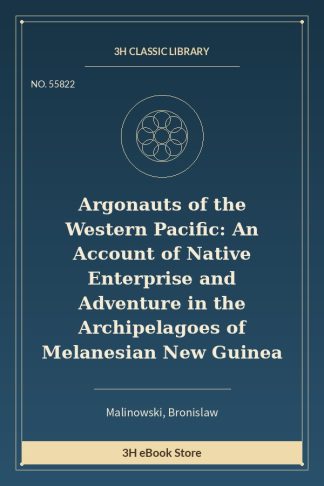 Argonauts of the Western Pacific: An Account of Native Enterprise and Adventure in the Archipelagoes of Melanesian New G
