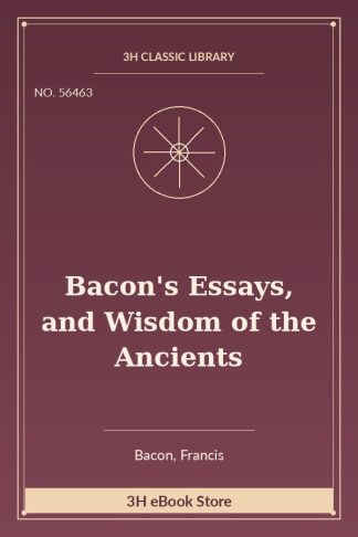 Bacon's Essays, and Wisdom of the Ancients