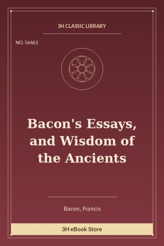 Bacon's Essays, and Wisdom of the Ancients