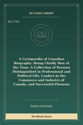 A Cyclopaedia of Canadian Biography: Being Chiefly Men of the Time: A Collection of Persons Distinguished in Professiona