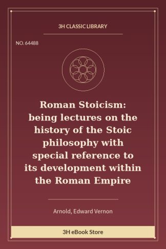 Roman Stoicism: being lectures on the history of the Stoic philosophy with special reference to its development within t