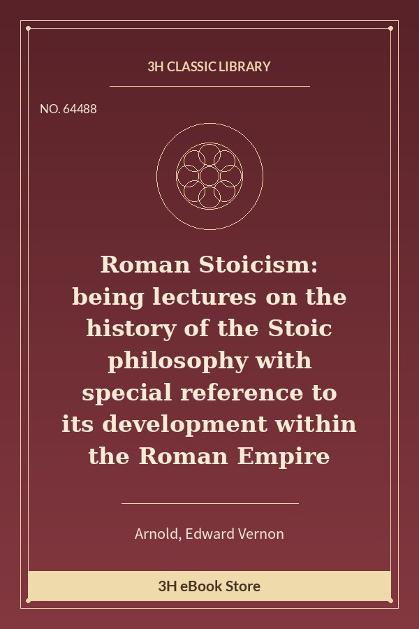 Roman Stoicism: being lectures on the history of the Stoic philosophy with special reference to its development within t