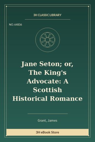 Jane Seton; or, The King's Advocate: A Scottish Historical Romance