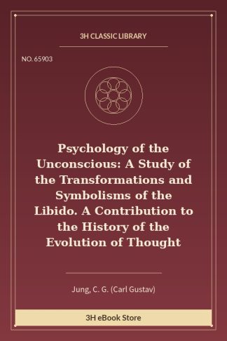 Psychology of the Unconscious: A Study of the Transformations and Symbolisms of the Libido. A Contribution to the Histor