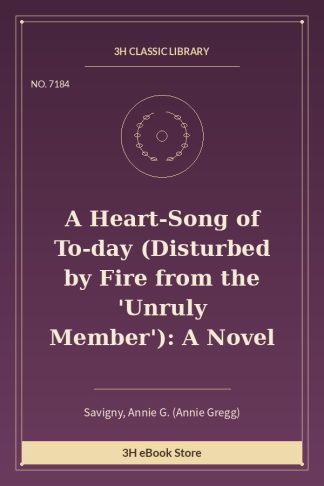 A Heart-Song of To-day (Disturbed by Fire from the 'Unruly Member'): A Novel