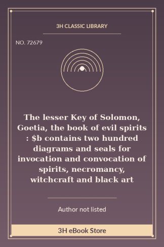 The lesser Key of Solomon, Goetia, the book of evil spirits : $b contains two hundred diagrams and seals for invocation and convocation of spirits, necromancy, witchcraft and black art