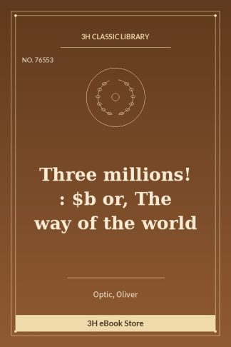 Three millions! : $b or, The way of the world