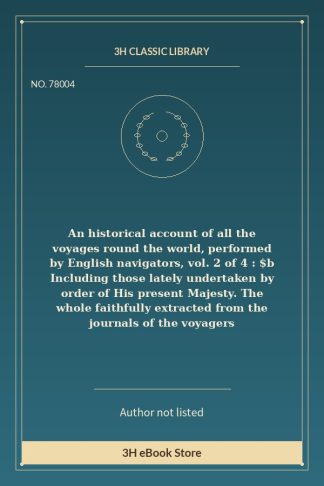 An historical account of all the voyages round the world, performed by English navigators, vol. 2 of 4 : $b Including th