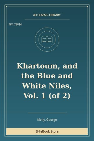 Khartoum, and the Blue and White Niles, Vol. 1 (of 2)