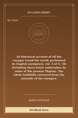 An historical account of all the voyages round the world, performed by English navigators, vol. 3 of 4 : $b Including th