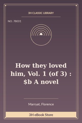 How they loved him, Vol. 1 (of 3) : $b A novel