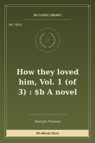 How they loved him, Vol. 1 (of 3) : $b A novel