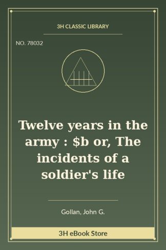 Twelve years in the army : $b or, The incidents of a soldier's life