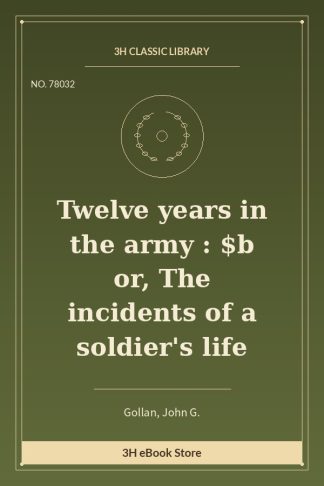 Twelve years in the army : $b or, The incidents of a soldier's life