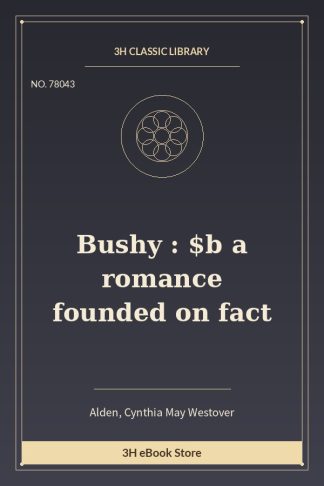 Bushy : $b a romance founded on fact