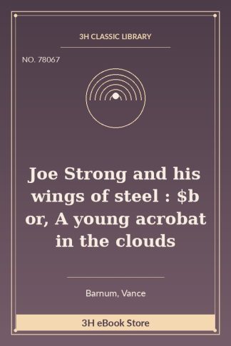 Joe Strong and his wings of steel : $b or, A young acrobat in the clouds
