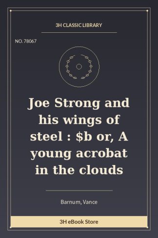 Joe Strong and his wings of steel : $b or, A young acrobat in the clouds