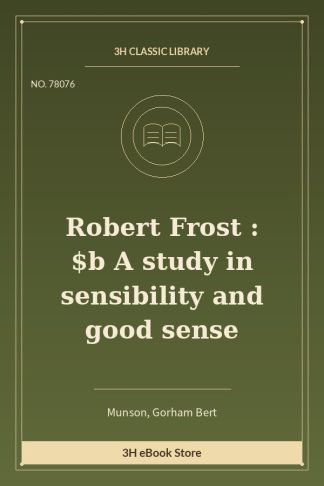 Robert Frost : $b A study in sensibility and good sense