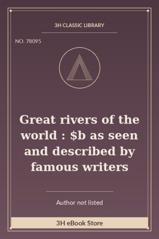 Great rivers of the world : $b as seen and described by famous writers