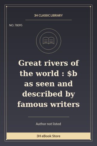 Great rivers of the world : $b as seen and described by famous writers
