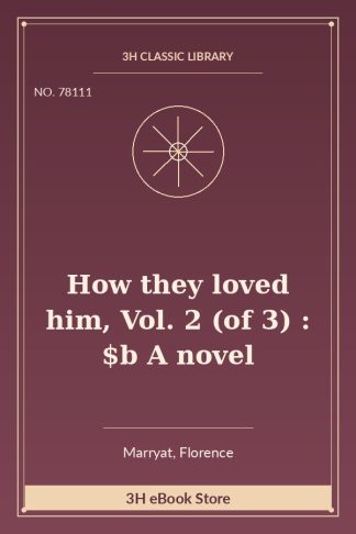 How they loved him, Vol. 2 (of 3) : $b A novel