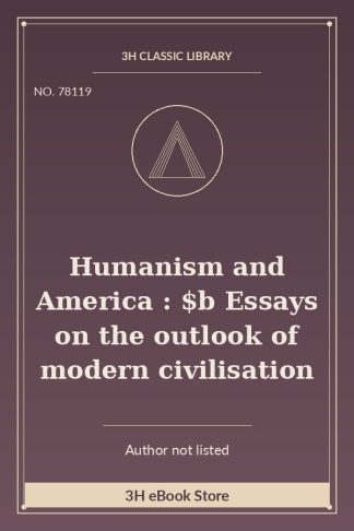 Humanism and America : $b Essays on the outlook of modern civilisation