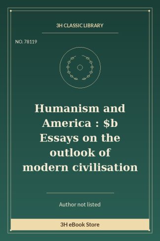 Humanism and America : $b Essays on the outlook of modern civilisation