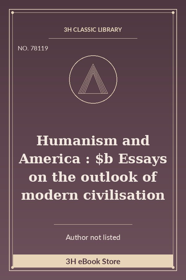 Humanism and America : $b Essays on the outlook of modern civilisation