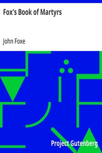 Fox's Book of Martyrs: Or A History of the Lives, Sufferings, and Triumphant; Deaths of the Primitive Protestant Martyrs