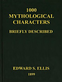 1000 Mythological Characters Briefly Described: Adapted to Private Schools, High Schools and Academies